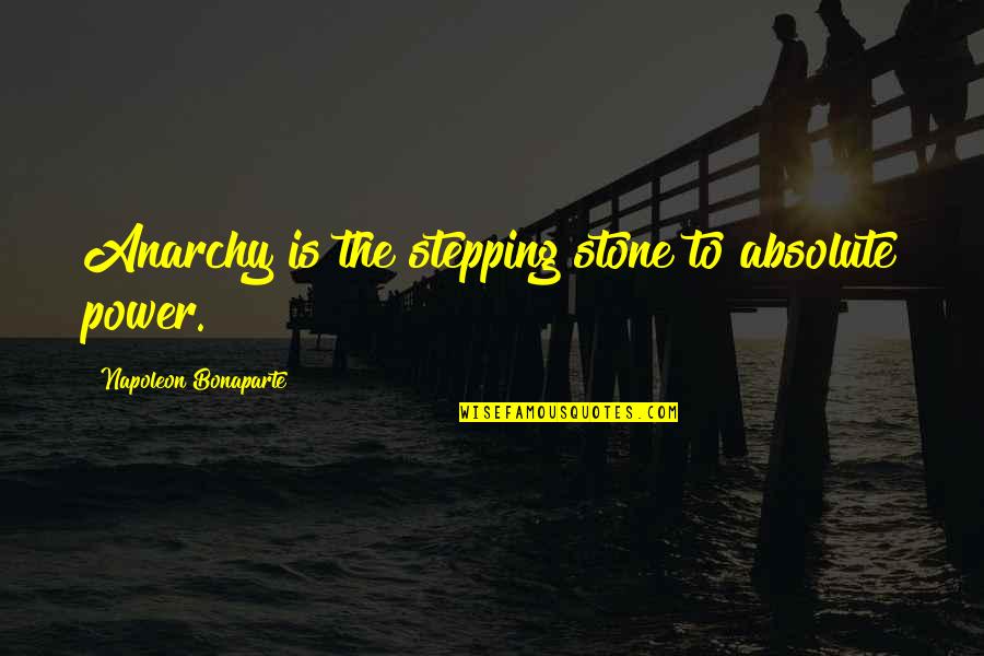 Stepping Into Power Quotes By Napoleon Bonaparte: Anarchy is the stepping stone to absolute power.