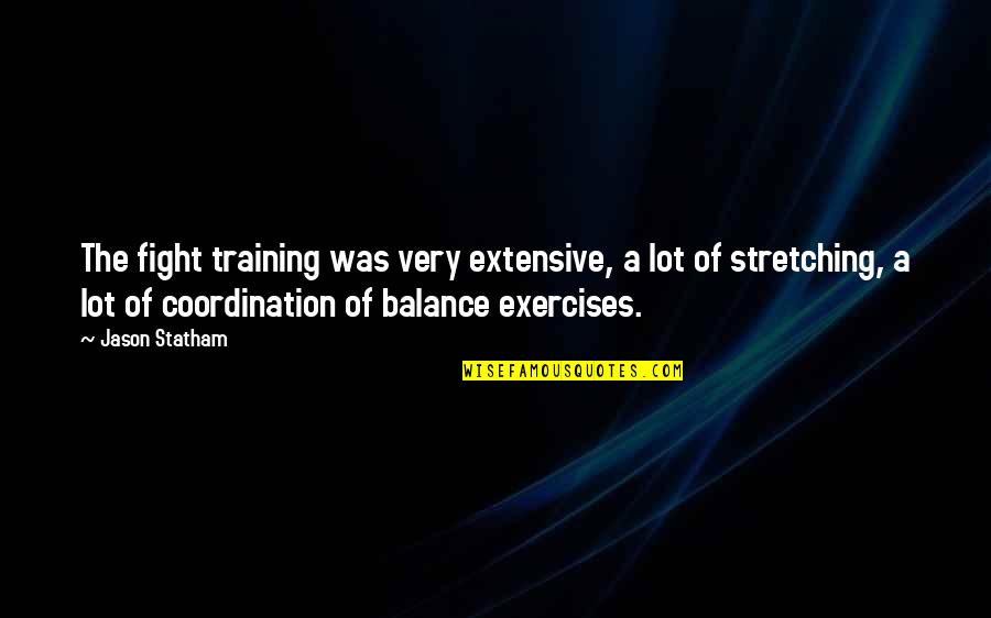 Stepping Into Someone Elses Shoes Quotes By Jason Statham: The fight training was very extensive, a lot Stepping Into Someone Elses Shoes Quotes By Jason Statham: The fight training was very extensive, a lot