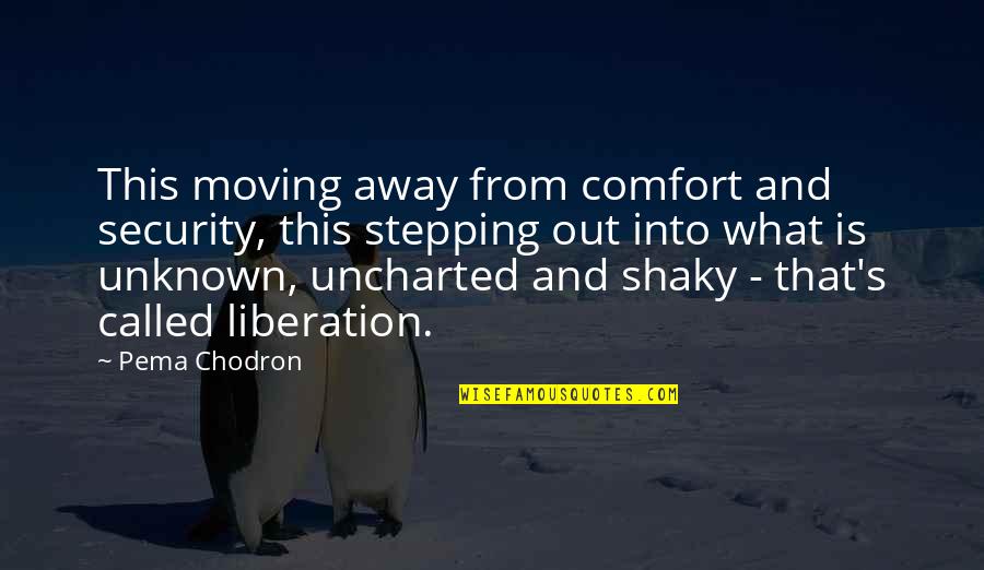 Stepping Out Into The Unknown Quotes By Pema Chodron: This moving away from comfort and security, this