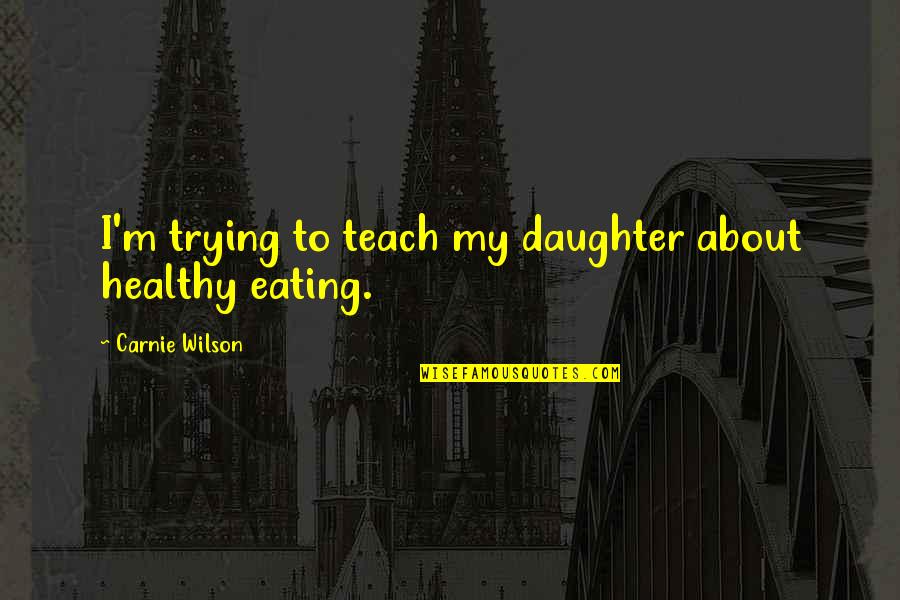 Stepping Out Of Comfort Zone Quotes By Carnie Wilson: I'm trying to teach my daughter about healthy