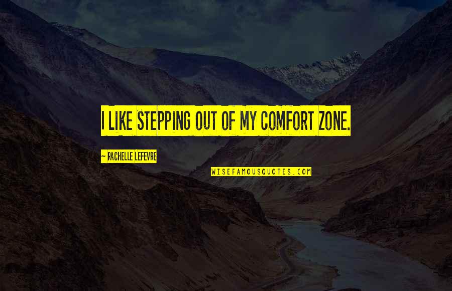 Stepping Out Of Comfort Zone Quotes By Rachelle Lefevre: I like stepping out of my comfort zone.