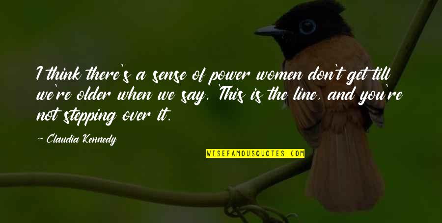 Stepping Out Of Line Quotes By Claudia Kennedy: I think there's a sense of power women