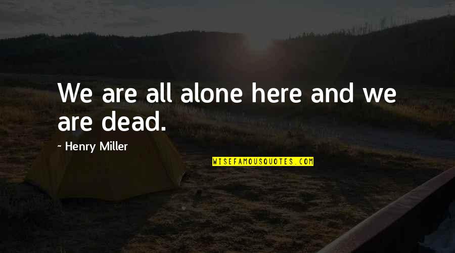 Stepping Out Of Your Comfort Zone Quotes By Henry Miller: We are all alone here and we are Stepping Out Of Your Comfort Zone Quotes By Henry Miller: We are all alone here and we are