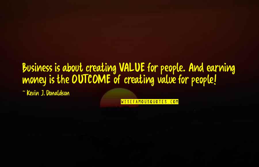 Stepping Out Of Your Comfort Zone Quotes By Kevin J. Donaldson: Business is about creating VALUE for people. And Stepping Out Of Your Comfort Zone Quotes By Kevin J. Donaldson: Business is about creating VALUE for people. And
