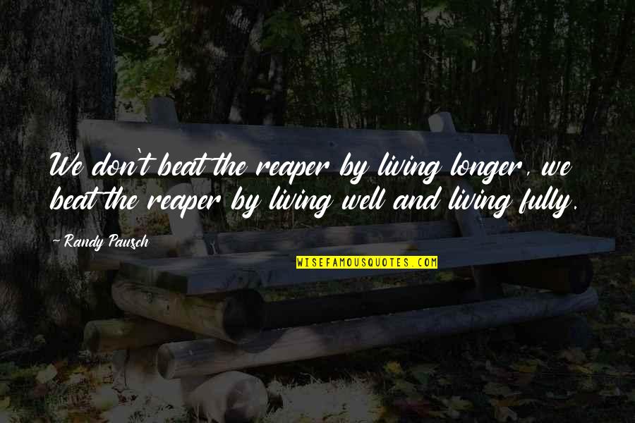 Stepping Out Of Your Comfort Zone Quotes By Randy Pausch: We don't beat the reaper by living longer, Stepping Out Of Your Comfort Zone Quotes By Randy Pausch: We don't beat the reaper by living longer,