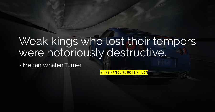 Stepping Out Tonight Quotes By Megan Whalen Turner: Weak kings who lost their tempers were notoriously Stepping Out Tonight Quotes By Megan Whalen Turner: Weak kings who lost their tempers were notoriously
