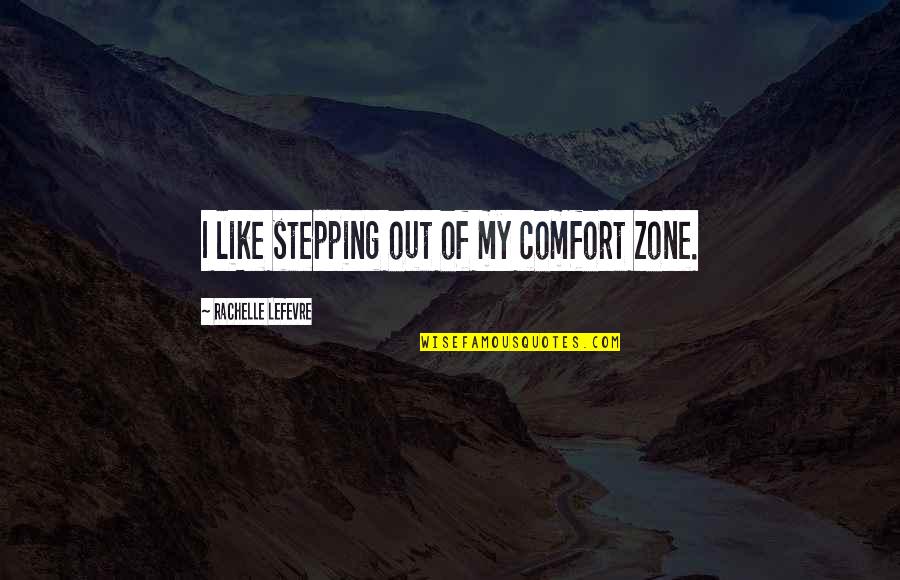 Stepping Out Your Comfort Zone Quotes By Rachelle Lefevre: I like stepping out of my comfort zone.