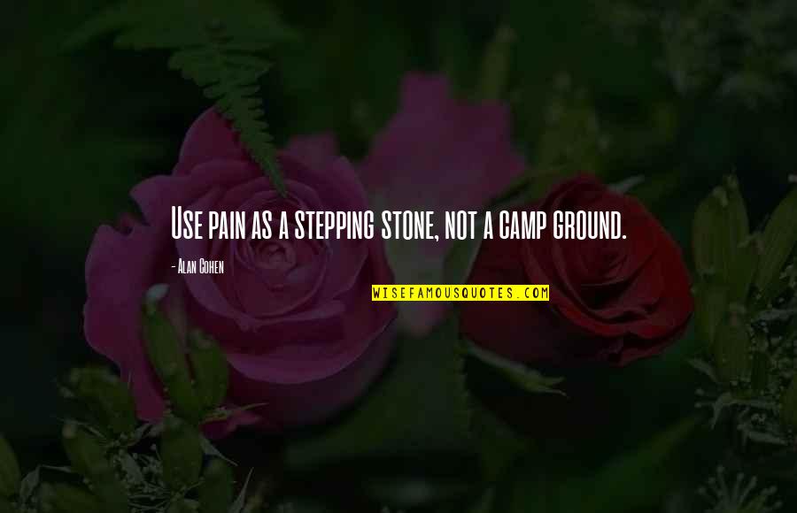 Stepping Stone Quotes By Alan Cohen: Use pain as a stepping stone, not a Stepping Stone Quotes By Alan Cohen: Use pain as a stepping stone, not a