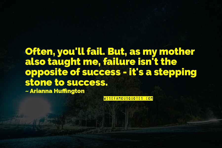 Stepping Stone Quotes By Arianna Huffington: Often, you'll fail. But, as my mother also Stepping Stone Quotes By Arianna Huffington: Often, you'll fail. But, as my mother also