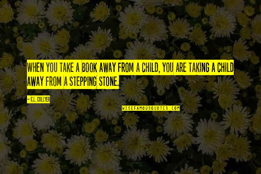 Stepping Stone Quotes By C.L. Collyer: When you take a book away from a