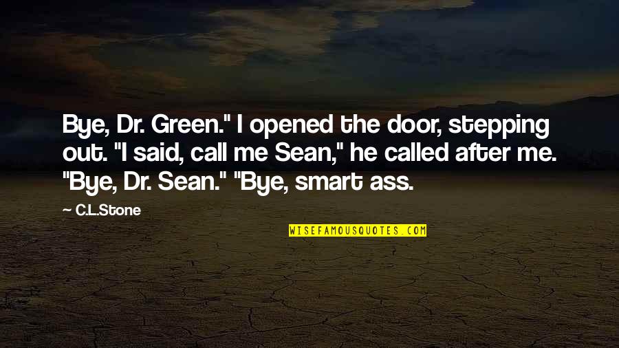 Stepping Stone Quotes By C.L.Stone: Bye, Dr. Green." I opened the door, stepping