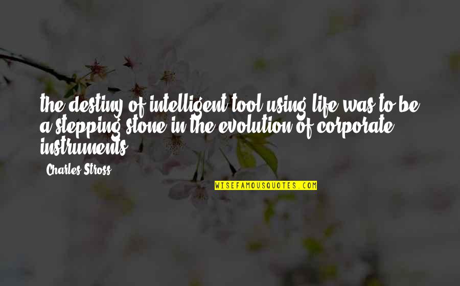 Stepping Stone Quotes By Charles Stross: the destiny of intelligent tool-using life was to Stepping Stone Quotes By Charles Stross: the destiny of intelligent tool-using life was to
