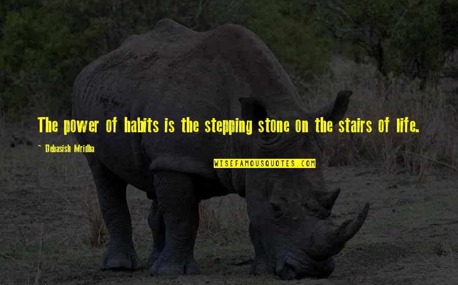 Stepping Stone Quotes By Debasish Mridha: The power of habits is the stepping stone