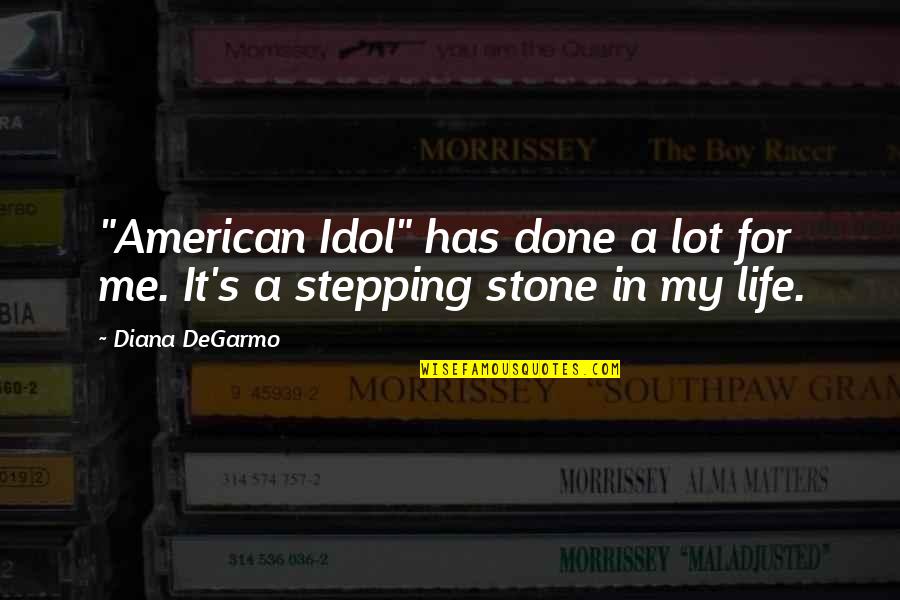 Stepping Stone Quotes By Diana DeGarmo: "American Idol" has done a lot for me.