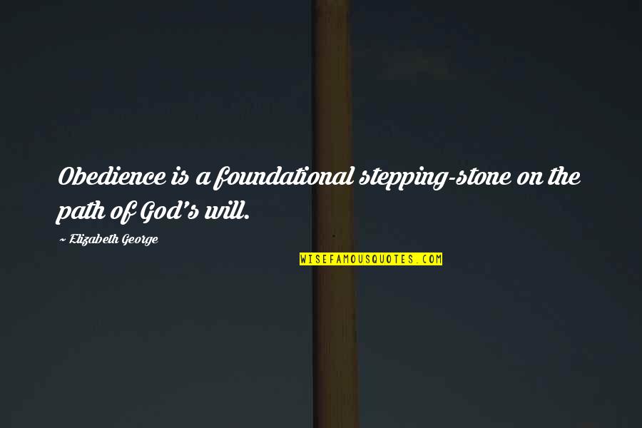Stepping Stone Quotes By Elizabeth George: Obedience is a foundational stepping-stone on the path Stepping Stone Quotes By Elizabeth George: Obedience is a foundational stepping-stone on the path