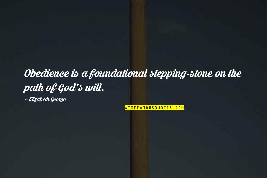 Stepping Stone Quotes By Elizabeth George: Obedience is a foundational stepping-stone on the path