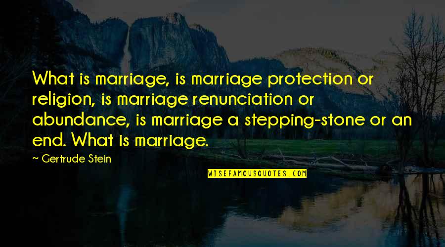 Stepping Stone Quotes By Gertrude Stein: What is marriage, is marriage protection or religion,