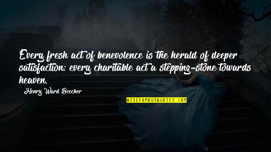 Stepping Stone Quotes By Henry Ward Beecher: Every fresh act of benevolence is the herald Stepping Stone Quotes By Henry Ward Beecher: Every fresh act of benevolence is the herald