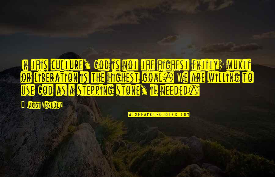 Stepping Stone Quotes By Jaggi Vasudev: In this culture, God is not the highest Stepping Stone Quotes By Jaggi Vasudev: In this culture, God is not the highest