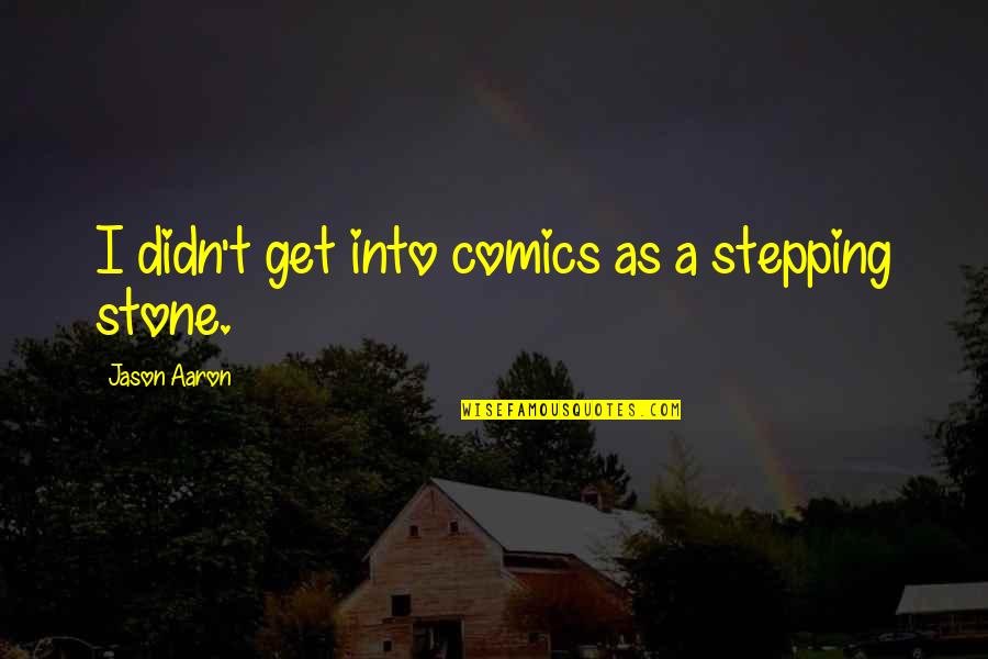 Stepping Stone Quotes By Jason Aaron: I didn't get into comics as a stepping
