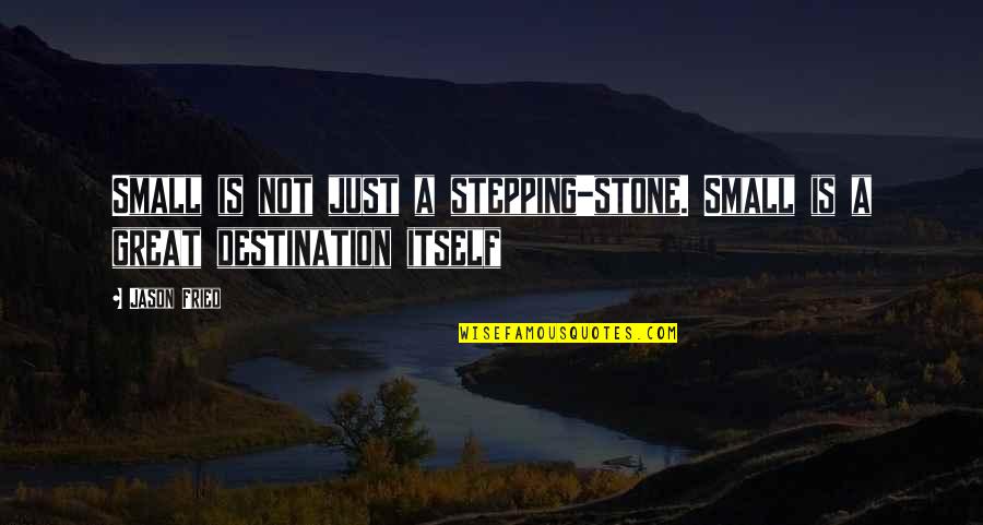 Stepping Stone Quotes By Jason Fried: Small is not just a stepping-stone. Small is