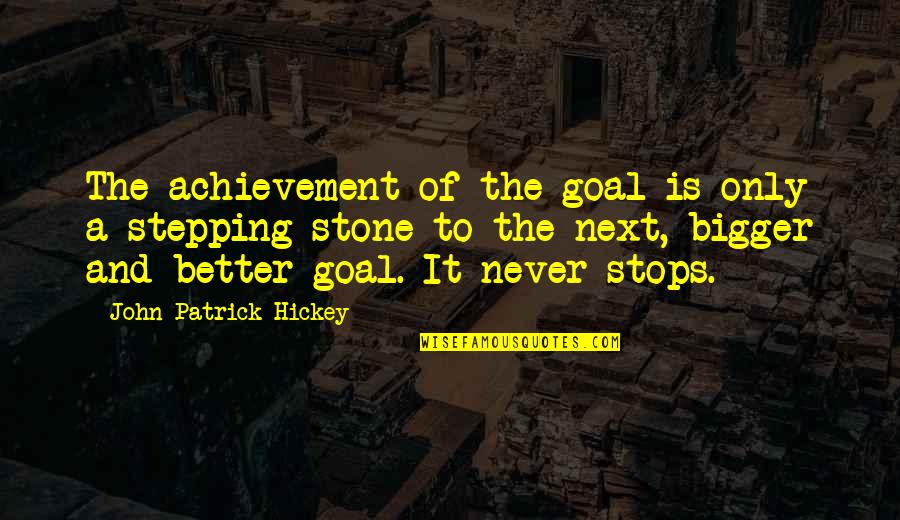 Stepping Stone Quotes By John Patrick Hickey: The achievement of the goal is only a