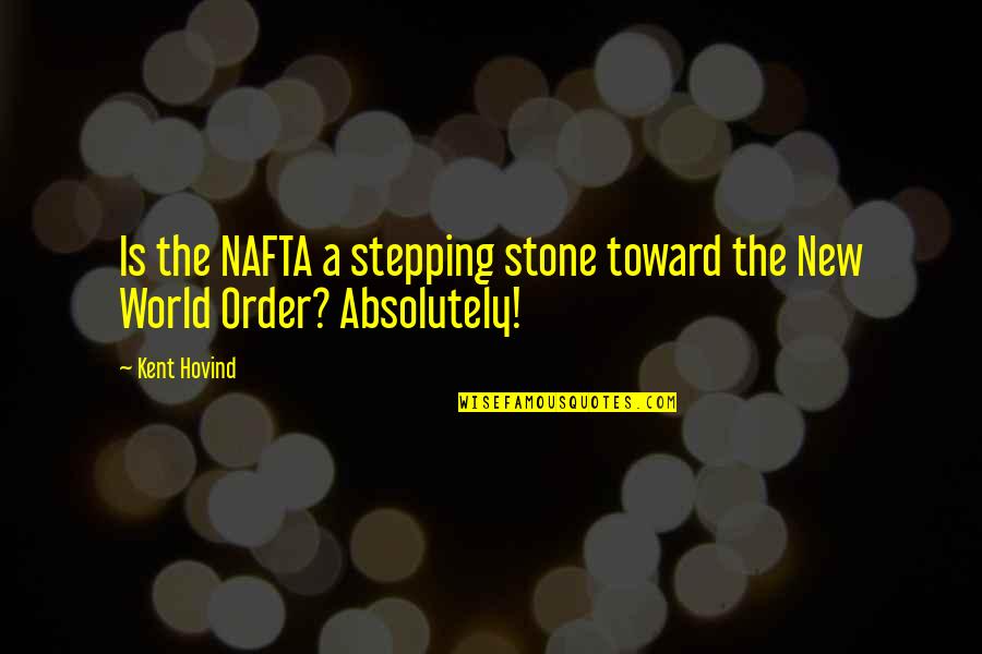 Stepping Stone Quotes By Kent Hovind: Is the NAFTA a stepping stone toward the