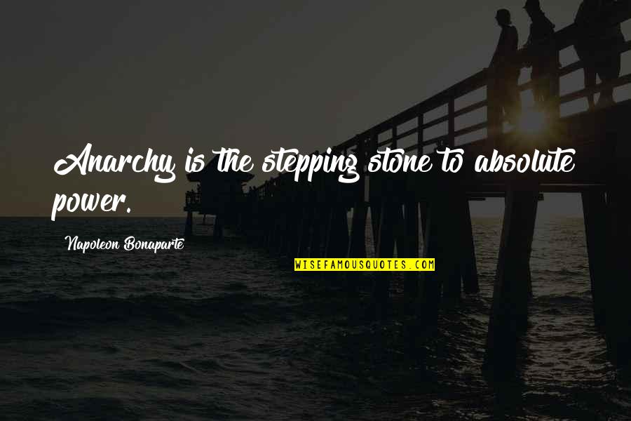 Stepping Stone Quotes By Napoleon Bonaparte: Anarchy is the stepping stone to absolute power. Stepping Stone Quotes By Napoleon Bonaparte: Anarchy is the stepping stone to absolute power.