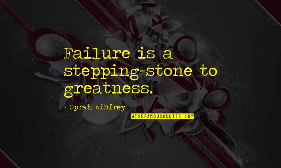 Stepping Stone Quotes By Oprah Winfrey: Failure is a stepping-stone to greatness.