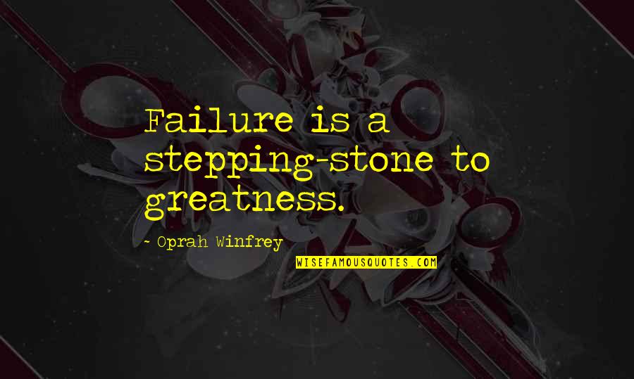 Stepping Stone Quotes By Oprah Winfrey: Failure is a stepping-stone to greatness. Stepping Stone Quotes By Oprah Winfrey: Failure is a stepping-stone to greatness.