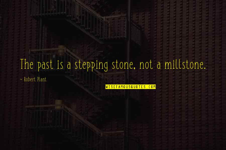 Stepping Stone Quotes By Robert Plant: The past is a stepping stone, not a