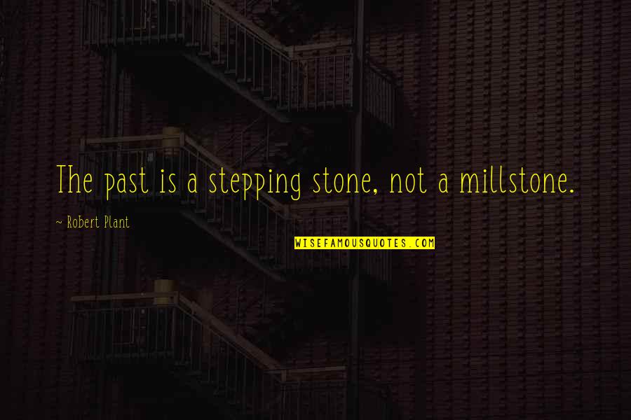 Stepping Stone Quotes By Robert Plant: The past is a stepping stone, not a Stepping Stone Quotes By Robert Plant: The past is a stepping stone, not a