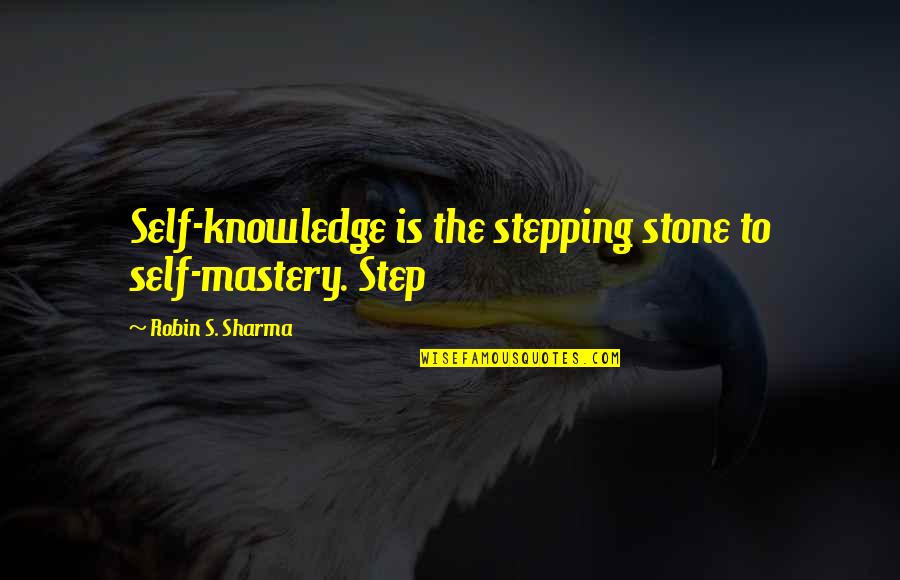 Stepping Stone Quotes By Robin S. Sharma: Self-knowledge is the stepping stone to self-mastery. Step Stepping Stone Quotes By Robin S. Sharma: Self-knowledge is the stepping stone to self-mastery. Step