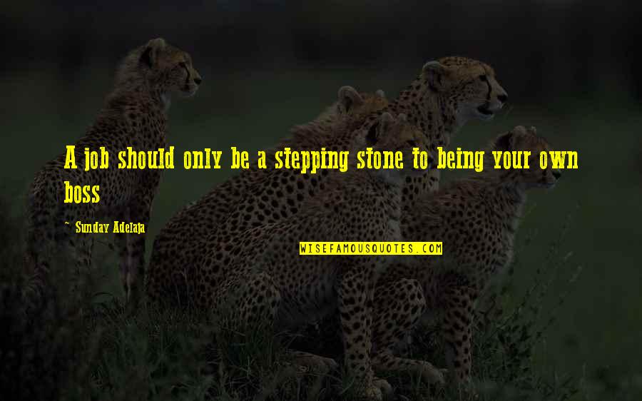 Stepping Stone Quotes By Sunday Adelaja: A job should only be a stepping stone Stepping Stone Quotes By Sunday Adelaja: A job should only be a stepping stone