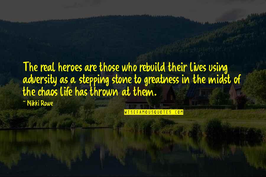 Stepping Stones Of Life Quotes By Nikki Rowe: The real heroes are those who rebuild their