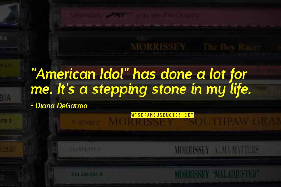 Stepping Stones Quotes By Diana DeGarmo: "American Idol" has done a lot for me.