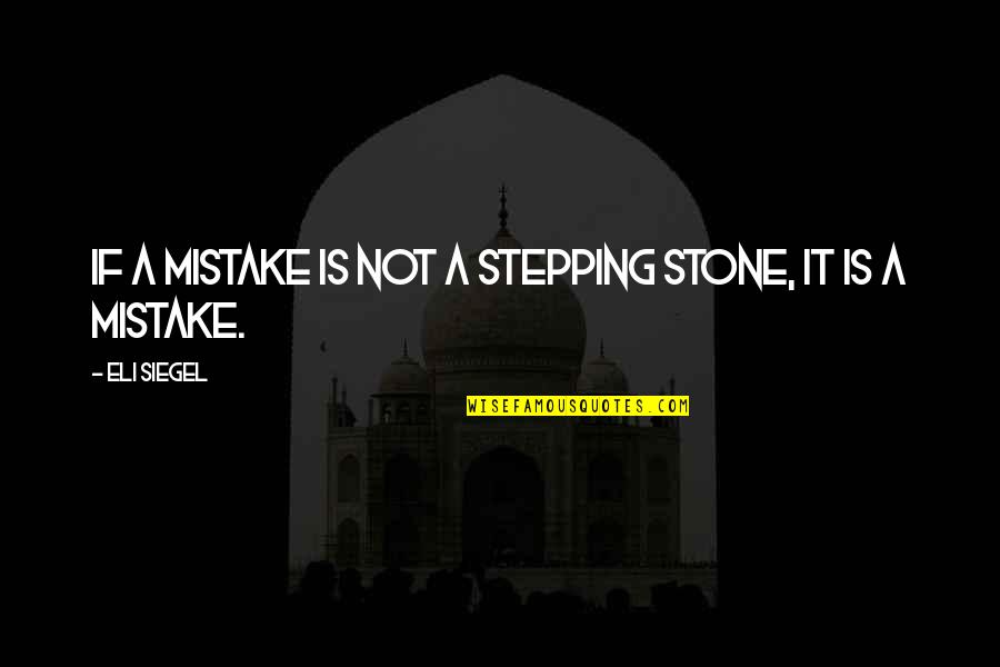 Stepping Stones Quotes By Eli Siegel: If a mistake is not a stepping stone,