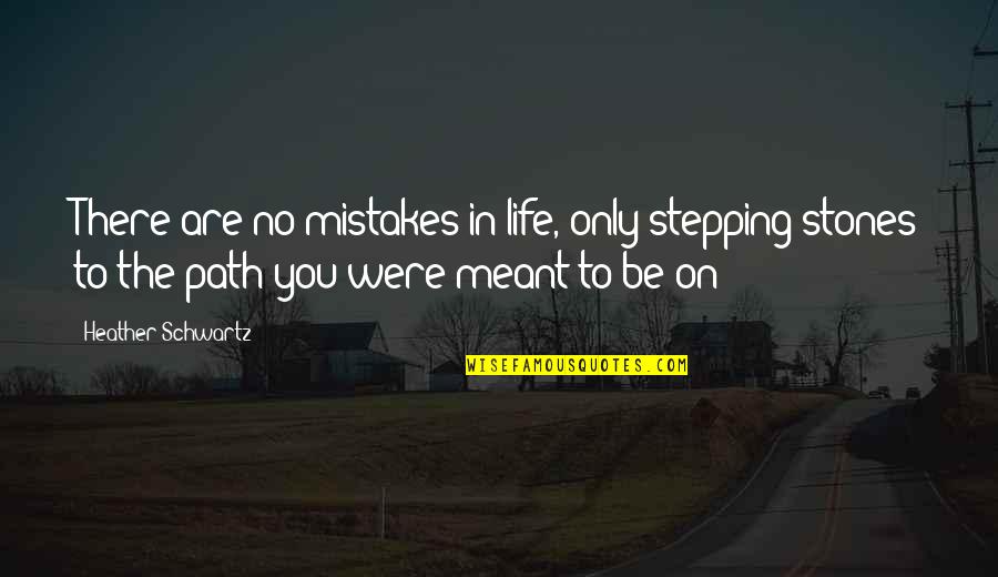 Stepping Stones Quotes By Heather Schwartz: There are no mistakes in life, only stepping