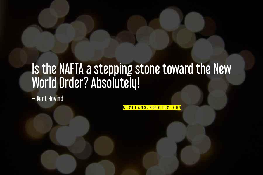 Stepping Stones Quotes By Kent Hovind: Is the NAFTA a stepping stone toward the