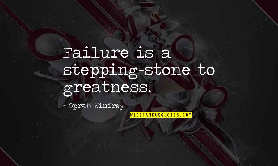 Stepping Stones Quotes By Oprah Winfrey: Failure is a stepping-stone to greatness.