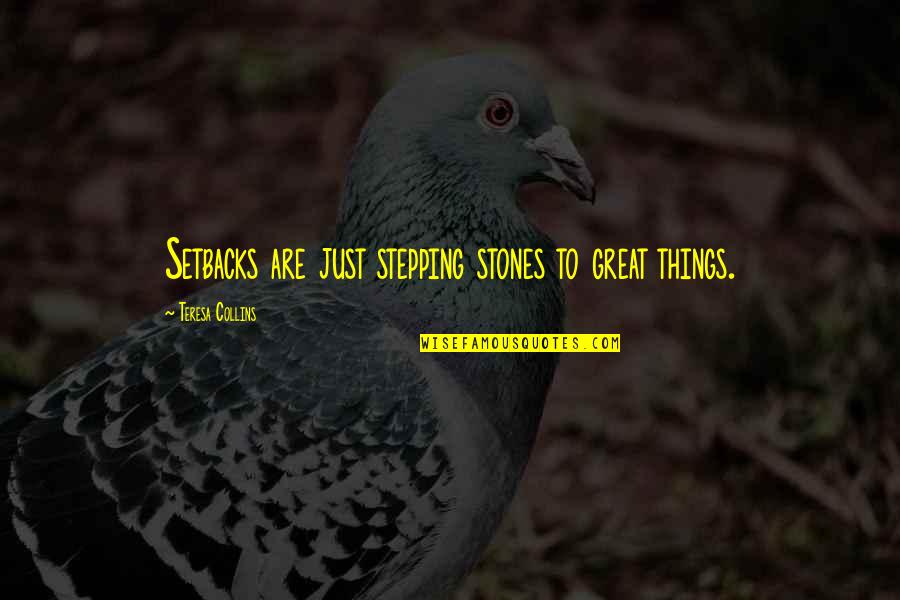 Stepping Stones Quotes By Teresa Collins: Setbacks are just stepping stones to great things.