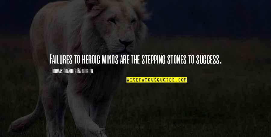 Stepping Stones Quotes By Thomas Chandler Haliburton: Failures to heroic minds are the stepping stones