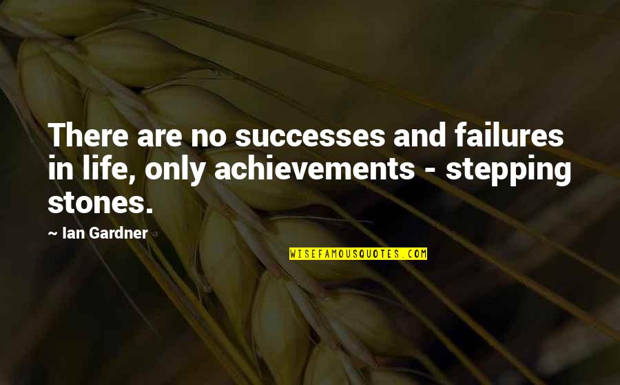 Stepping Stones With Quotes By Ian Gardner: There are no successes and failures in life,