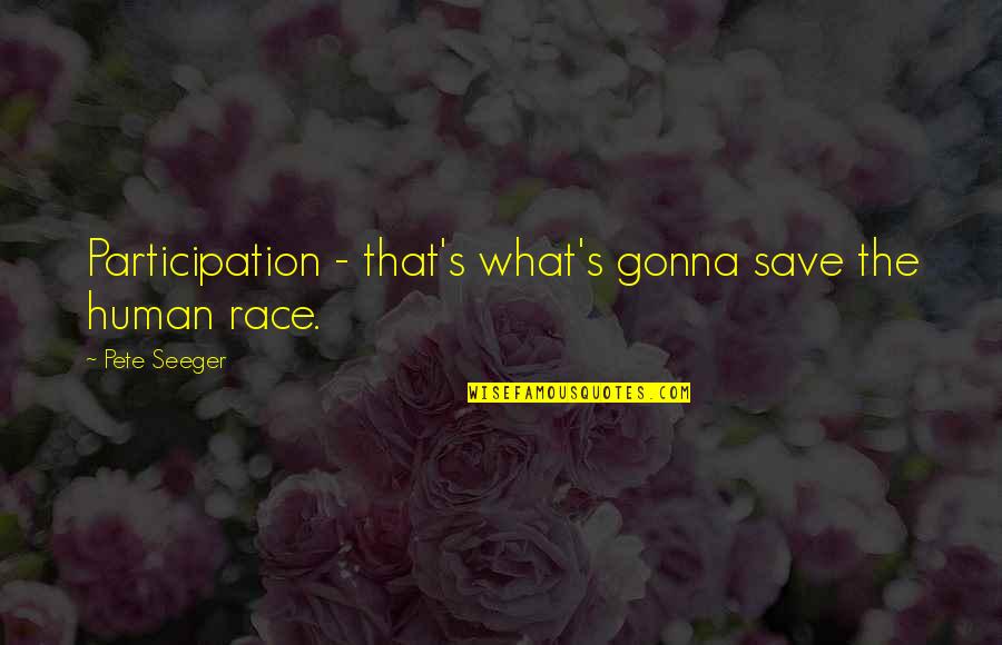 Stepping Towards Quotes By Pete Seeger: Participation - that's what's gonna save the human
