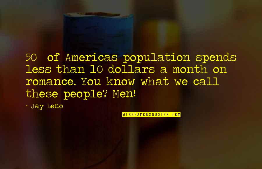 Stepping Up In Sports Quotes By Jay Leno: 50% of Americas population spends less than 10 Stepping Up In Sports Quotes By Jay Leno: 50% of Americas population spends less than 10