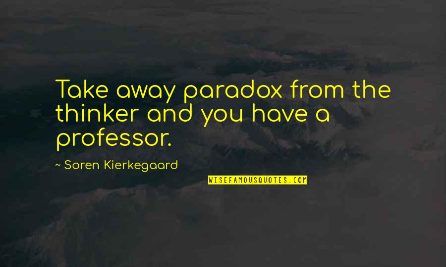 Steppler Charolais Quotes By Soren Kierkegaard: Take away paradox from the thinker and you Steppler Charolais Quotes By Soren Kierkegaard: Take away paradox from the thinker and you