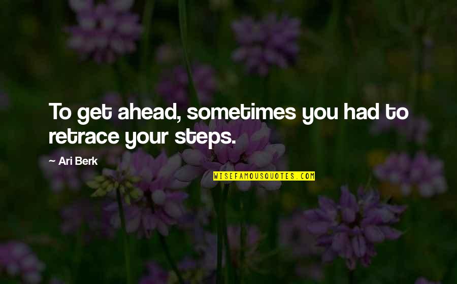 Steps Ahead Quotes By Ari Berk: To get ahead, sometimes you had to retrace