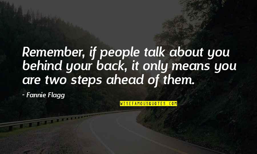 Steps Ahead Quotes By Fannie Flagg: Remember, if people talk about you behind your