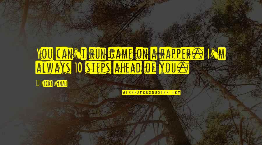 Steps Ahead Quotes By Nicki Minaj: You can't run game on a rapper. I'm
