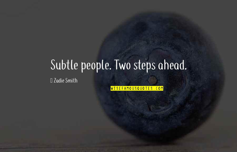 Steps Ahead Quotes By Zadie Smith: Subtle people. Two steps ahead.